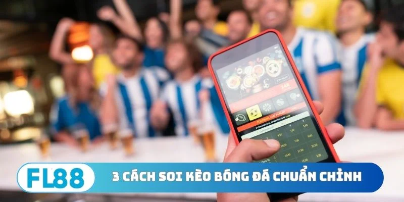 Tổng Hợp 3 Cách Soi Kèo Bóng Đá Cực Chuẩn - Xem Là Trúng - BETNORA96
