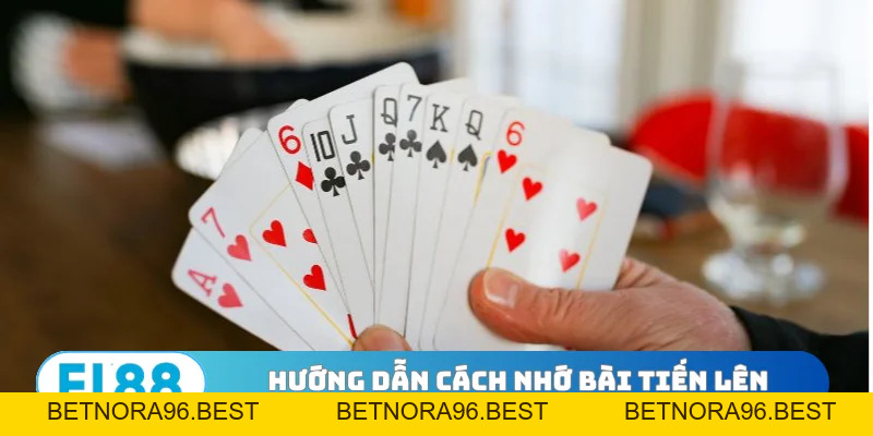 Cách Nhớ Bài Tiến Lên - Top 4 Bí Quyết Đánh Bại Mọi Đối Thủ - BETNORA96